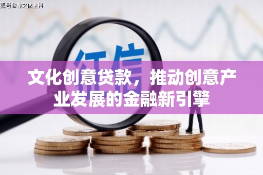 托克逊文化创意贷款，推动创意产业发展的金融新引擎