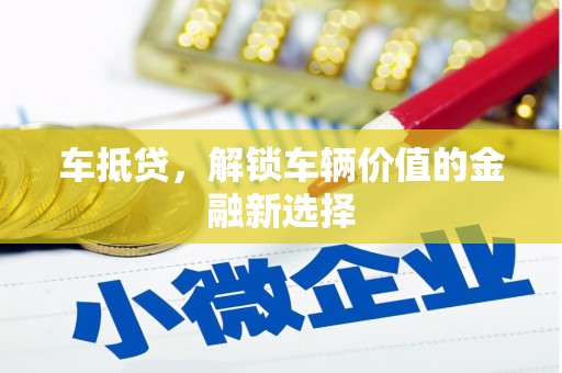 托克逊车抵贷，解锁车辆价值的金融新选择