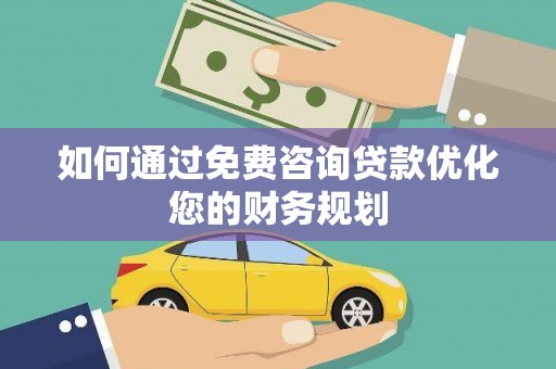 托克逊如何通过免费咨询贷款优化您的财务规划