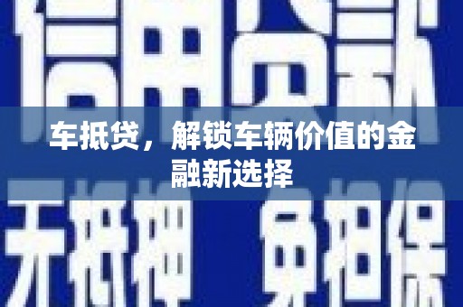 托克逊车抵贷，解锁车辆价值的金融新选择