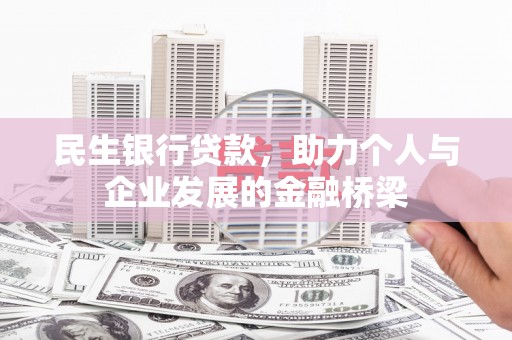 托克逊民生银行贷款，助力个人与企业发展的金融桥梁
