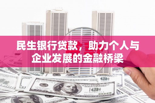 托克逊民生银行贷款，助力个人与企业发展的金融桥梁