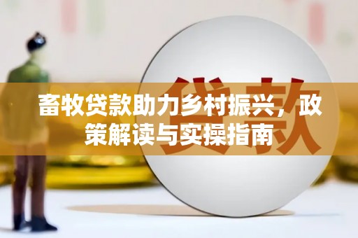 托克逊畜牧贷款助力乡村振兴，政策解读与实操指南