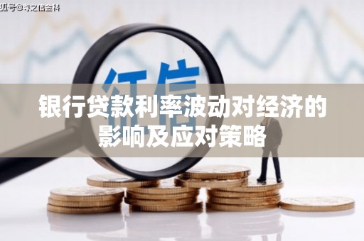 托克逊银行贷款利率波动对经济的影响及应对策略