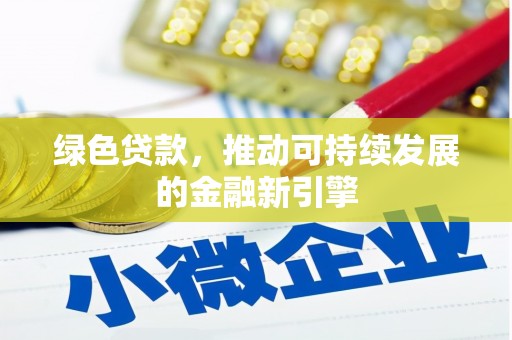 托克逊绿色贷款，推动可持续发展的金融新引擎
