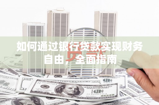 托克逊如何通过银行贷款实现财务自由，全面指南